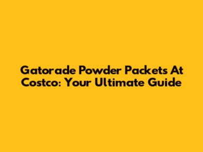 Gatorade Powder Packets At Costco: Your Ultimate Guide