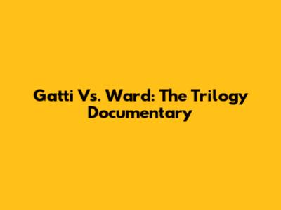 Gatti Vs. Ward: The Trilogy Documentary