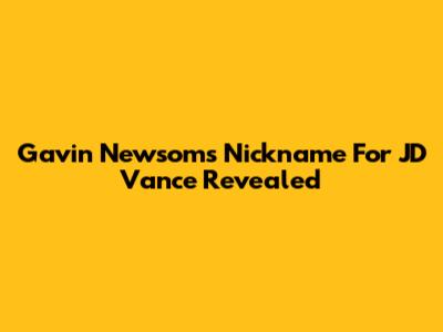 Gavin Newsom's Nickname For JD Vance Revealed