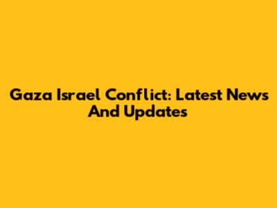 Gaza Israel Conflict: Latest News And Updates