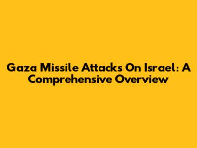 Gaza Missile Attacks On Israel: A Comprehensive Overview