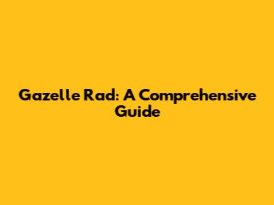 Gazelle Rad: A Comprehensive Guide