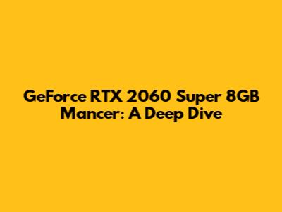 GeForce RTX 2060 Super 8GB Mancer: A Deep Dive