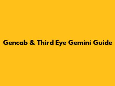 Gencab & Third Eye Gemini Guide
