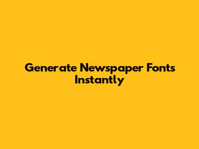 Generate Newspaper Fonts Instantly