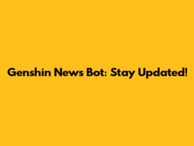 Genshin News Bot: Stay Updated!