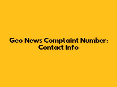 Geo News Complaint Number: Contact Info