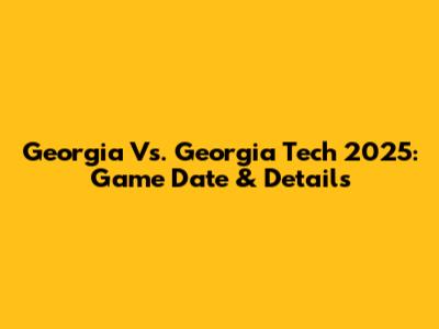 Georgia Vs. Georgia Tech 2025: Game Date & Details
