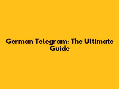 German Telegram: The Ultimate Guide