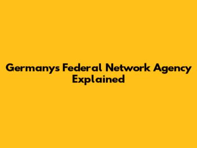 Germany's Federal Network Agency Explained