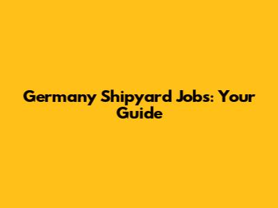 Germany Shipyard Jobs: Your Guide