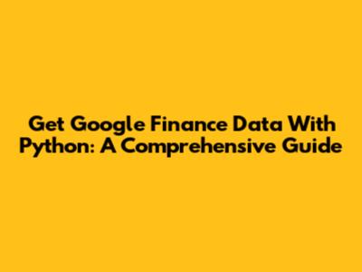 Get Google Finance Data With Python: A Comprehensive Guide