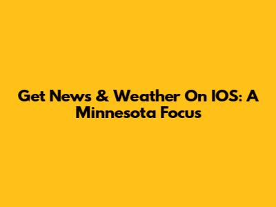 Get News & Weather On IOS: A Minnesota Focus