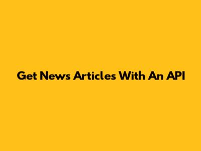 Get News Articles With An API