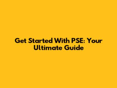 Get Started With PSE: Your Ultimate Guide