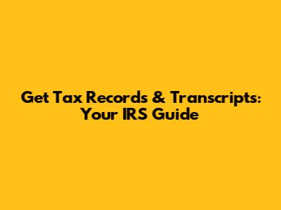 Get Tax Records & Transcripts: Your IRS Guide