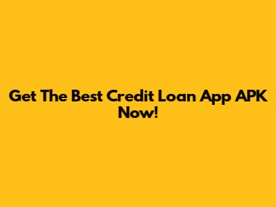 Get The Best Credit Loan App APK Now!