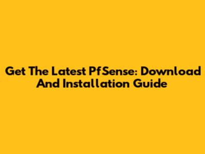Get The Latest PfSense: Download And Installation Guide
