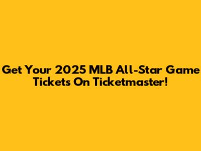 Get Your 2025 MLB All-Star Game Tickets On Ticketmaster!