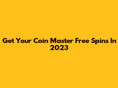Get Your Coin Master Free Spins In 2023
