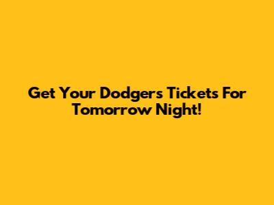 Get Your Dodgers Tickets For Tomorrow Night!