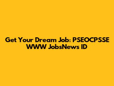 Get Your Dream Job: PSEOCPSSE WWW JobsNews ID