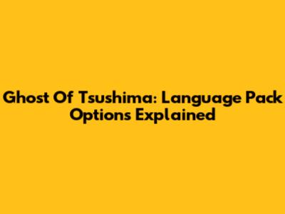 Ghost Of Tsushima: Language Pack Options Explained