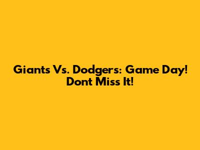 Giants Vs. Dodgers: Game Day! Don't Miss It!