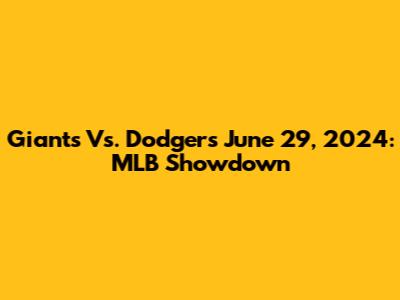 Giants Vs. Dodgers June 29, 2024: MLB Showdown