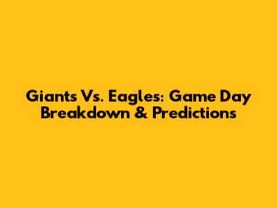Giants Vs. Eagles: Game Day Breakdown & Predictions