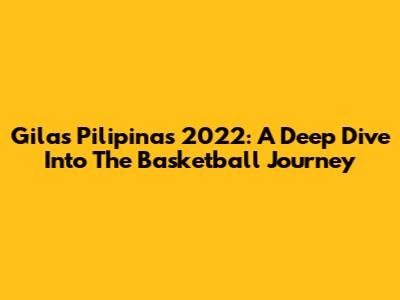 Gilas Pilipinas 2022: A Deep Dive Into The Basketball Journey