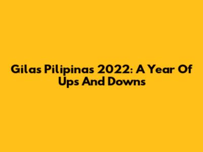 Gilas Pilipinas 2022: A Year Of Ups And Downs