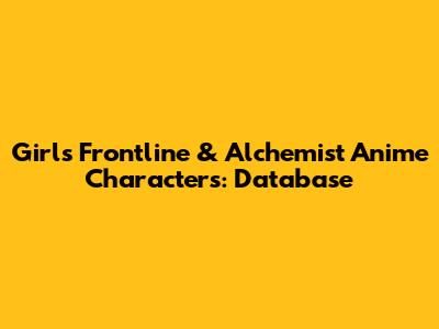 Girls' Frontline & Alchemist Anime Characters: Database