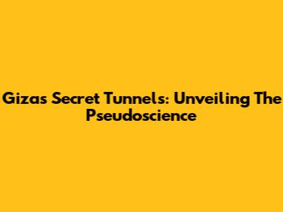 Giza's Secret Tunnels: Unveiling The Pseudoscience