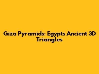 Giza Pyramids: Egypt's Ancient 3D Triangles