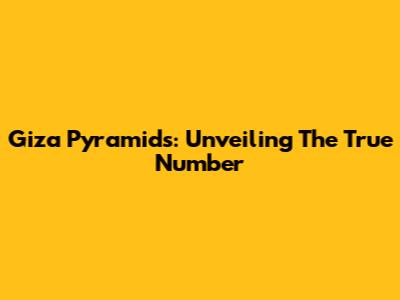 Giza Pyramids: Unveiling The True Number