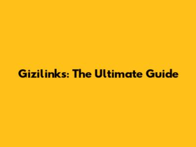 Gizilinks: The Ultimate Guide