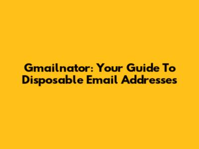 Gmailnator: Your Guide To Disposable Email Addresses