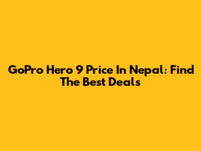 GoPro Hero 9 Price In Nepal: Find The Best Deals