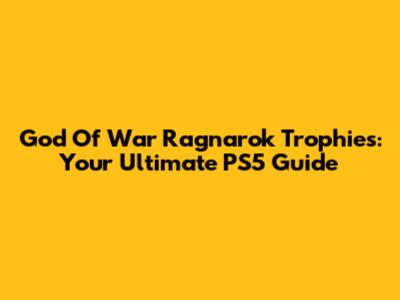 God Of War Ragnarok Trophies: Your Ultimate PS5 Guide