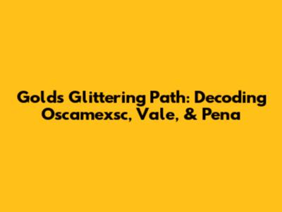 Gold's Glittering Path: Decoding Oscamexsc, Vale, & Pena