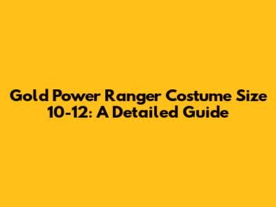 Gold Power Ranger Costume Size 10-12: A Detailed Guide
