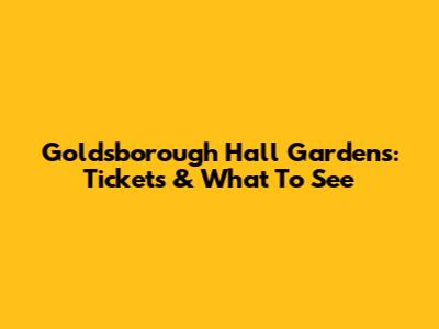 Goldsborough Hall Gardens: Tickets & What To See