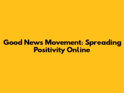 Good News Movement: Spreading Positivity Online