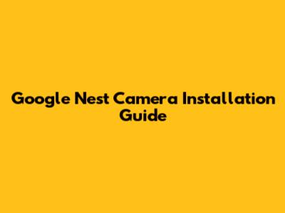 Google Nest Camera Installation Guide