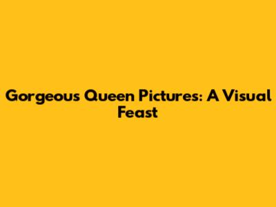 Gorgeous Queen Pictures: A Visual Feast