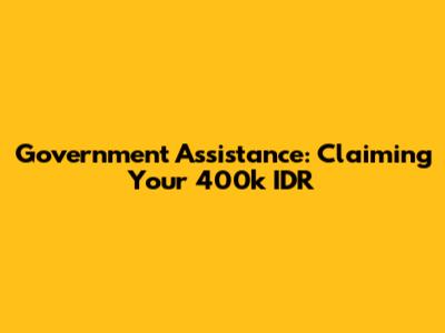 Government Assistance: Claiming Your 400k IDR