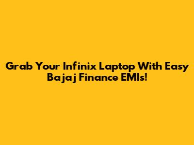 Grab Your Infinix Laptop With Easy Bajaj Finance EMIs!