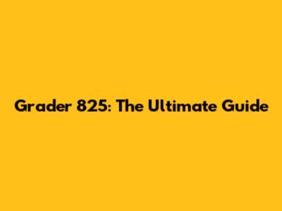 Grader 825: The Ultimate Guide