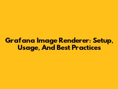 Grafana Image Renderer: Setup, Usage, And Best Practices